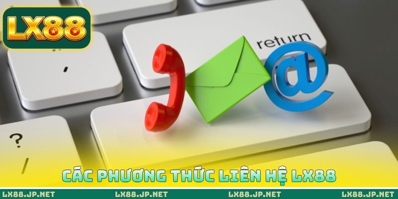 Liên Hệ LX88 - Các Phương Thức Kết Nối CSKH Phổ Biến 2 Các phương thức liên hệ LX88
