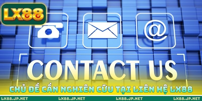 Liên Hệ LX88 - Các Phương Thức Kết Nối CSKH Phổ Biến 1 Chủ đề cần nghiên cứu tại liên hệ LX88