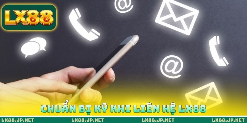 Liên Hệ LX88 - Các Phương Thức Kết Nối CSKH Phổ Biến 3 Chuẩn bị kỹ khi liên hệ LX88