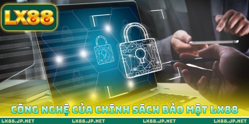 Chính Sách Bảo Mật LX88 - Hiểu Rõ Cách Hệ Thống Giữ An Toàn 2 Công nghệ của chính sách bảo mật LX88