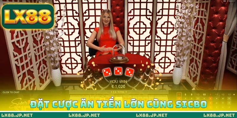 Đặt cược ăn tiền lớn cùng Sicbo