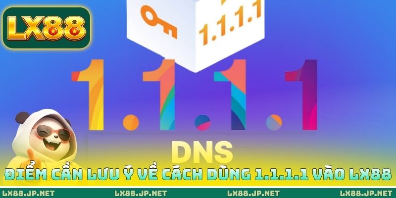 Cách Dùng 1.1.1.1 Vào LX88 - Trải Nghiệm Khi Bị Chặn IP 4 Điểm cần lưu ý về cách dùng 1.1.1.1 vào LX88