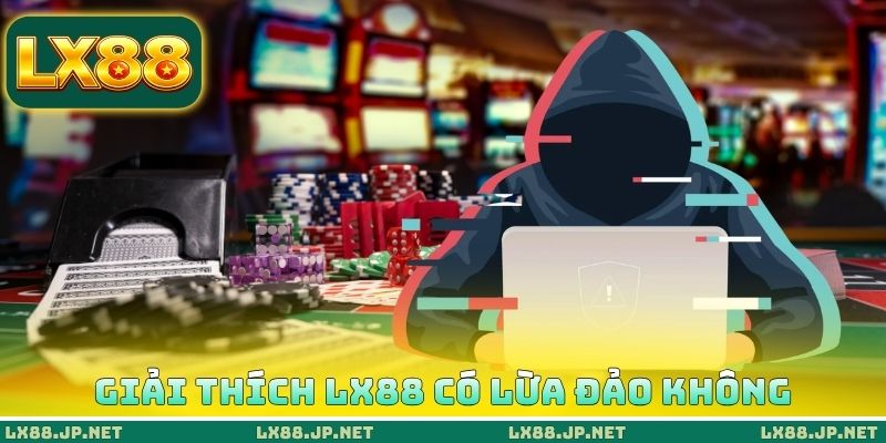 LX88 Có Lừa Đảo Không Và Sự Thật Về Chất Lượng Nhà Cái 1 Giải thích LX88 có lừa đảo không