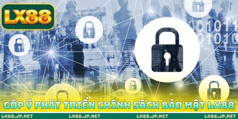 Chính Sách Bảo Mật LX88 - Hiểu Rõ Cách Hệ Thống Giữ An Toàn 3 Góp ý phát triển chính sách bảo mật LX88