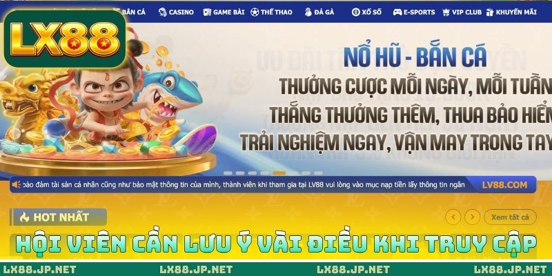 LX88 Không Vào Được Phải Làm Sao - Cách Khắc Phục Sau 1 Phút 4 Hội viên cần lưu ý vài điều khi truy cập