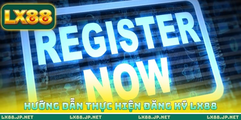 Hướng dẫn thực hiện đăng ký LX88