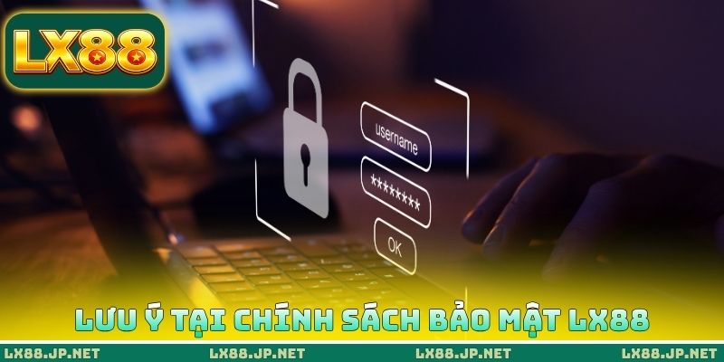 Chính Sách Bảo Mật LX88 - Hiểu Rõ Cách Hệ Thống Giữ An Toàn 4 Lưu ý quan trọng tại chính sách bảo mật LX88