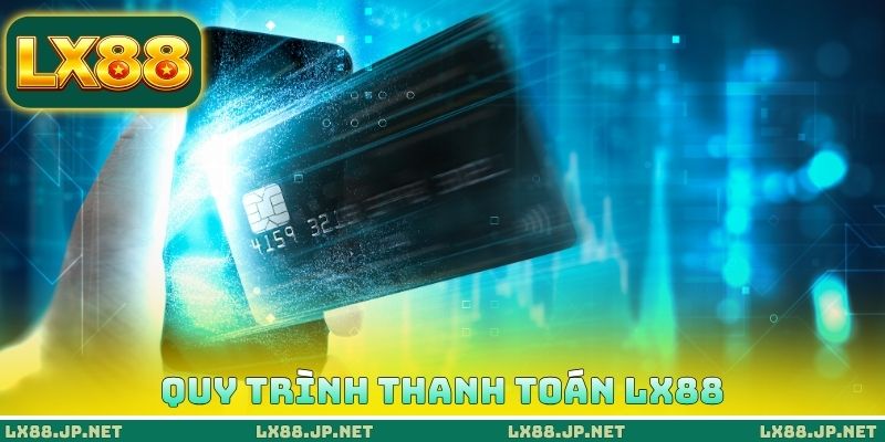 Quy trình thanh toán LX88 Quy trình thanh toán LX88