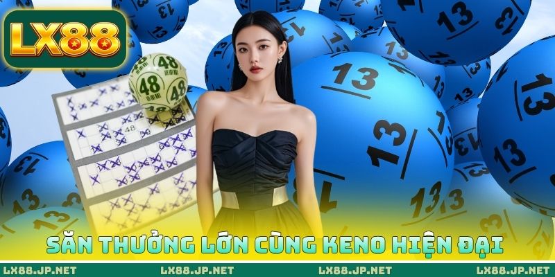 Săn thưởng lớn cùng Keno hiện đại tại LX88