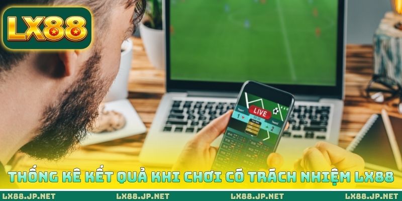 Chơi Có Trách Nhiệm LX88 - Chiến Thuật Cá Cược An Toàn 4 Thống kê kết quả khi chơi có trách nhiệm LX88