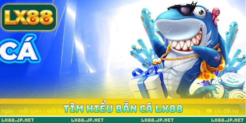 Tìm hiểu bắn cá LX88