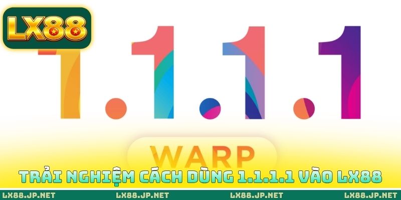 Cách Dùng 1.1.1.1 Vào LX88 - Trải Nghiệm Khi Bị Chặn IP 2 Trải nghiệm cách dùng 1.1.1.1 vào LX88
