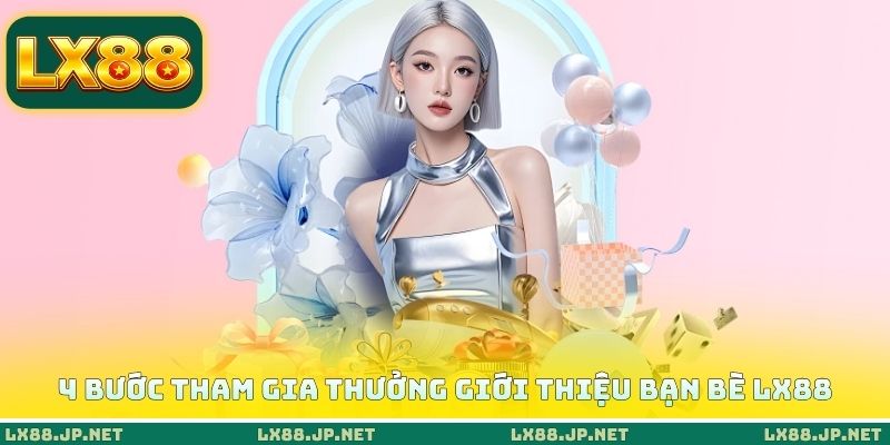 4 bước tham gia thưởng giới thiệu bạn bè LX88 4 bước tham gia thưởng giới thiệu bạn bè LX88