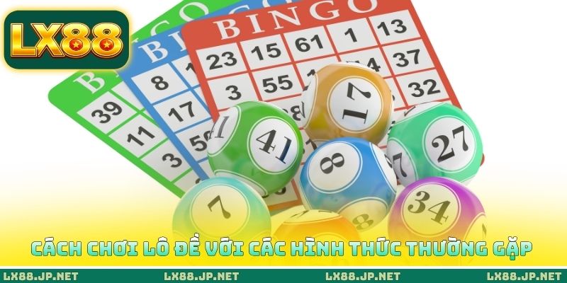 Cách chơi lô đề với các hình thức thường gặp Cách chơi lô đề với các hình thức thường gặp