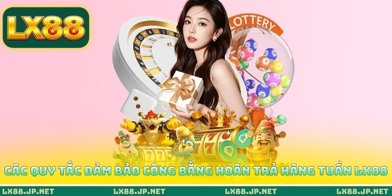 Các quy tắc đảm bảo công bằng hoàn trả hàng tuần LX88 Các quy tắc đảm bảo công bằng hoàn trả hàng tuần LX88