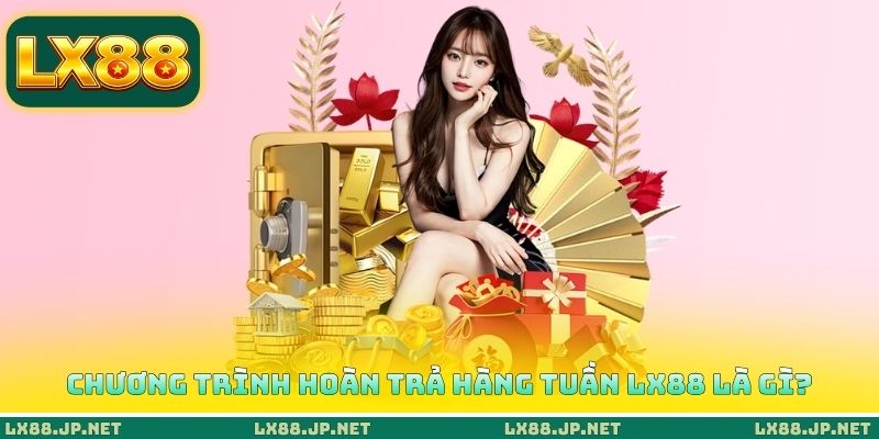 Chương trình hoàn trả hàng tuần LX88 là gì? Chương trình hoàn trả hàng tuần LX88 là gì?