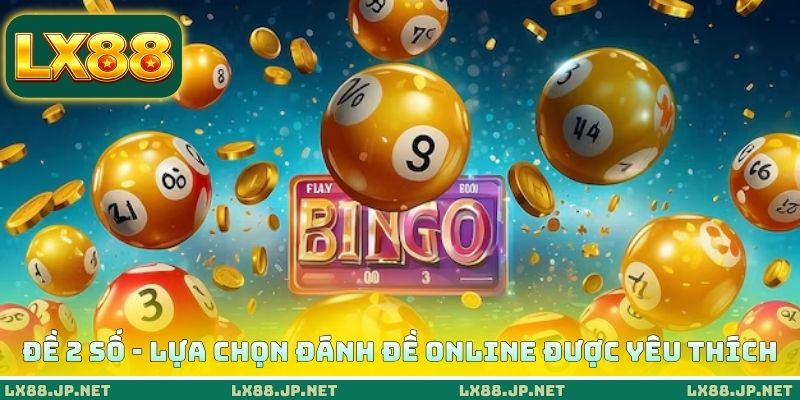 Đề 2 số - Lựa chọn đánh đề online được yêu thích Đề 2 số - Lựa chọn đánh đề online được yêu thích