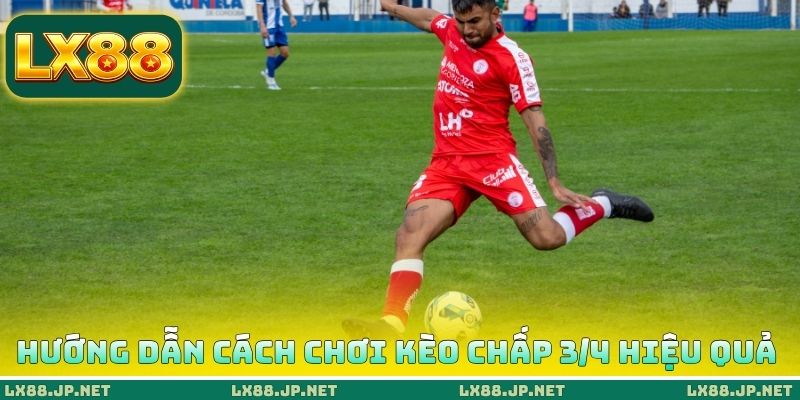 Hướng dẫn cách chơi kèo chấp 3/4 hiệu quả Hướng dẫn cách chơi kèo chấp 3/4 hiệu quả