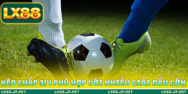 Kèo chấp 3/4 phù hợp với nhiều giải đấu lớn Kèo chấp 3/4 phù hợp với nhiều giải đấu lớn