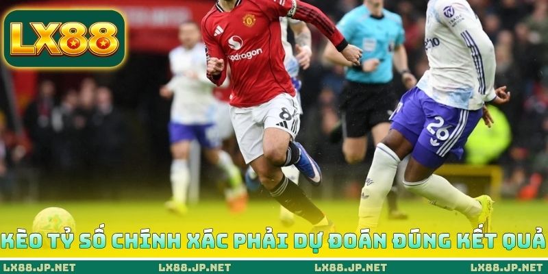 Kèo tỷ số chính xác phải dự đoán đúng kết quả Kèo tỷ số chính xác phải dự đoán đúng kết quả