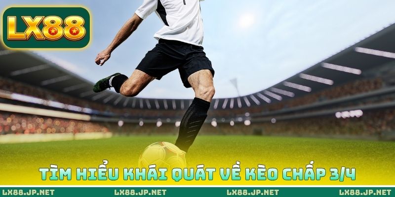 Tìm hiểu khái quát về kèo chấp 3/4 Tìm hiểu khái quát về kèo chấp 3/4