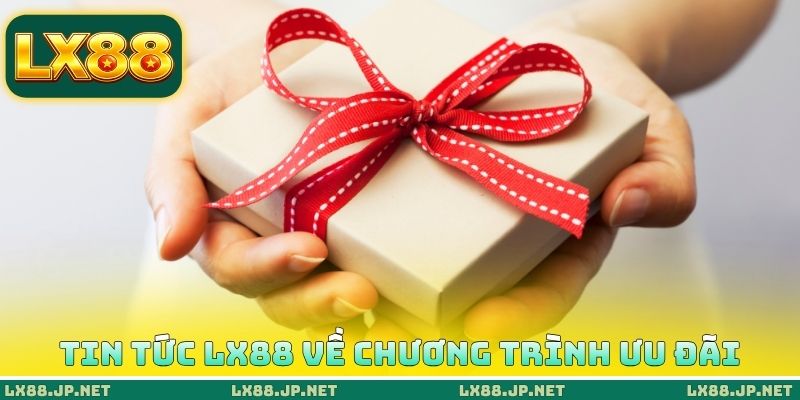 Tin tức LX88 về chương trình ưu đãi Tin tức LX88 về chương trình ưu đãi