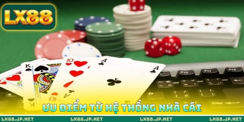 Ưu điểm từ hệ thống nhà cái Ưu điểm từ hệ thống nhà cái